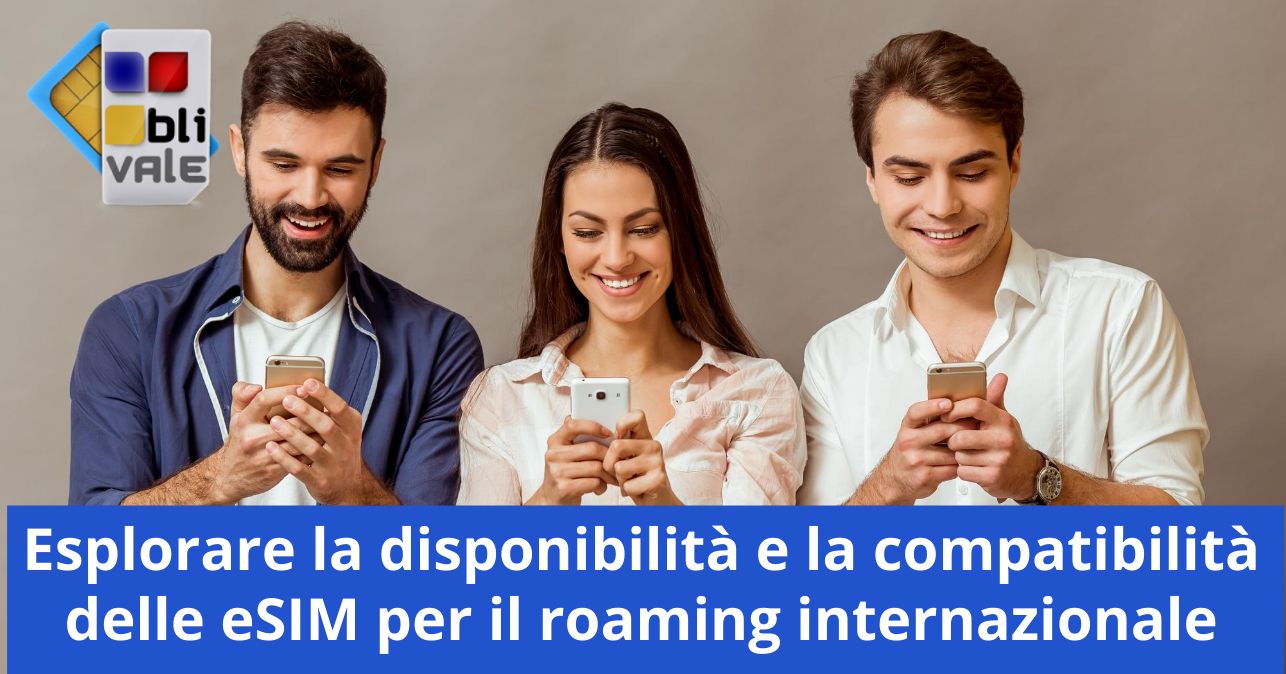 blivale_image_it_Esplorare la disponibilità e compatibilità delle eSIM_643x337 Esplorare la disponibilità e la compatibilità delle eSIM per il roaming internazionale
